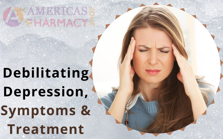 Debilitating Depression, Symptoms & Treatment