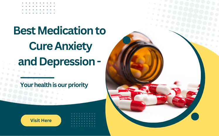 Best Medication to Cure Anxiety and Depression -